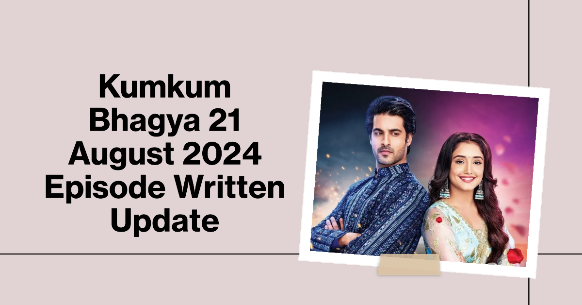 21 August 2024 Kumkum Bhagya: Ranbir and Prachi's Explosive Argument